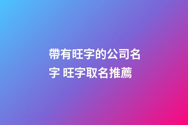 帶有旺字的公司名字 旺字取名推薦-第1張-公司起名-玄機(jī)派